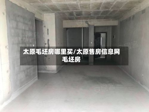 太原毛坯房哪里买/太原售房信息网毛坯房-第2张图片