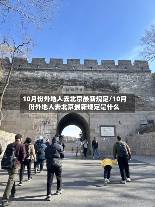 10月份外地人去北京最新规定/10月份外地人去北京最新规定是什么