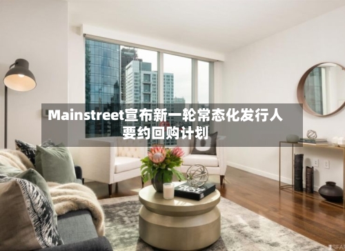 Mainstreet宣布新一轮常态化发行人要约回购计划