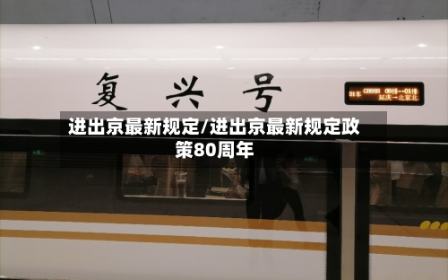进出京最新规定/进出京最新规定政策80周年