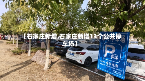 【石家庄新增,石家庄新增13个公共停车场】-第3张图片