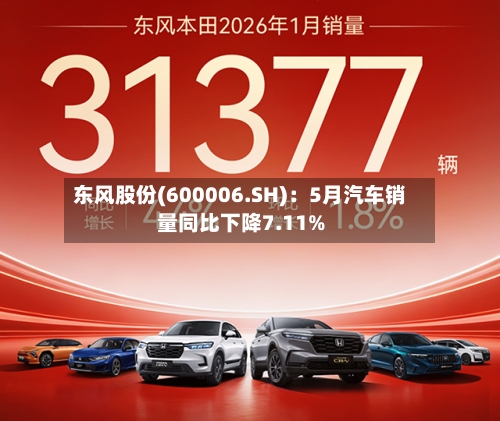东风股份(600006.SH)：5月汽车销量同比下降7.11%