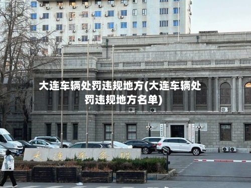 大连车辆处罚违规地方(大连车辆处罚违规地方名单)