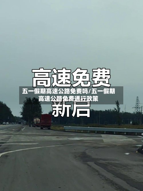 五一假期高速公路免费吗/五一假期高速公路免费通行政策-第3张图片