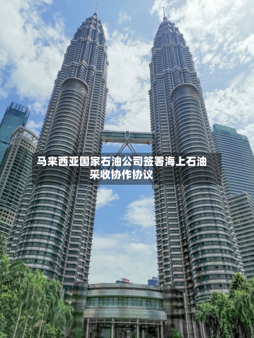 马来西亚国家石油公司签署海上石油采收协作协议