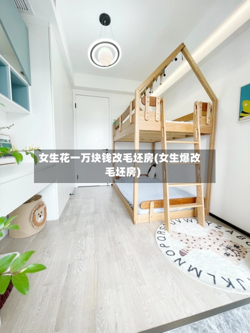 女生花一万块钱改毛坯房(女生爆改毛坯房)