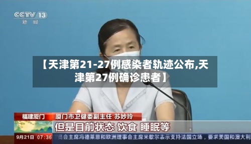 【天津第21-27例感染者轨迹公布,天津第27例确诊患者】-第2张图片