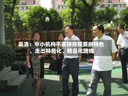 吴清：中小机构不要拼规模要拼特色	，走出特色化	、精品化路线-第2张图片