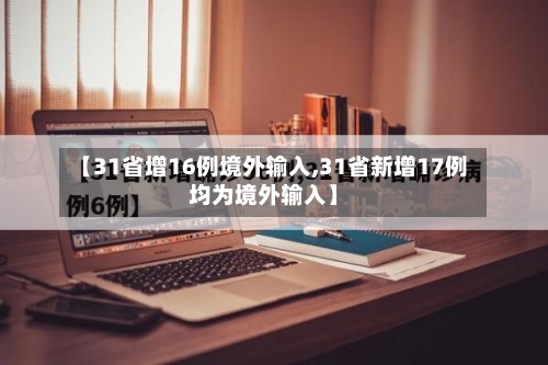 【31省增16例境外输入,31省新增17例均为境外输入】