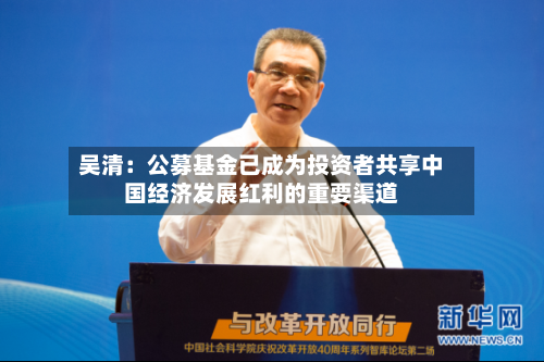 吴清：公募基金已成为投资者共享中国经济发展红利的重要渠道-第2张图片