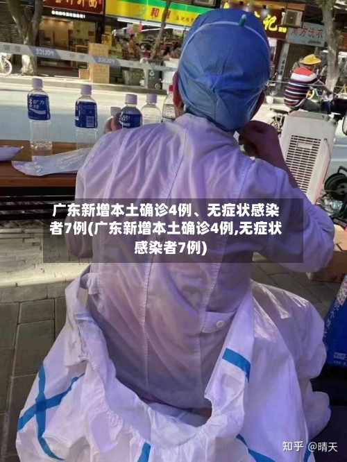 广东新增本土确诊4例	、无症状感染者7例(广东新增本土确诊4例,无症状感染者7例)-第2张图片