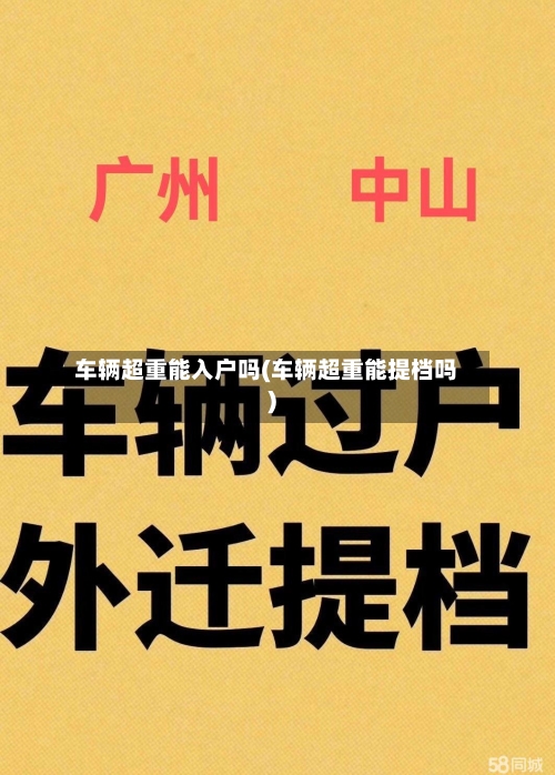 车辆超重能入户吗(车辆超重能提档吗)