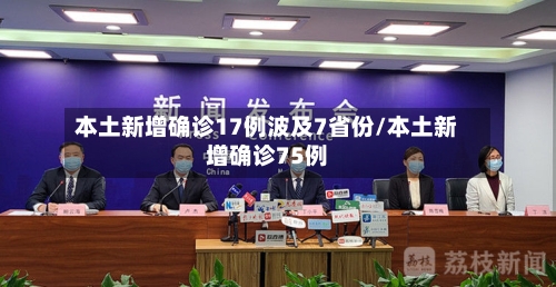 本土新增确诊17例波及7省份/本土新增确诊75例