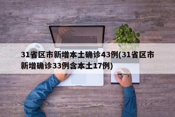 31省区市新增本土确诊43例(31省区市新增确诊33例含本土17例)