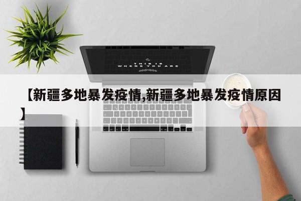 【新疆多地暴发疫情,新疆多地暴发疫情原因】