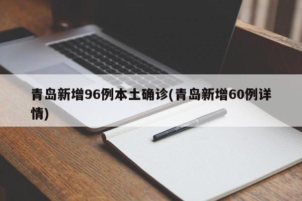 青岛新增96例本土确诊(青岛新增60例详情)