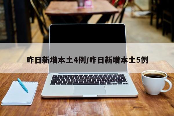 昨日新增本土4例/昨日新增本土5例
