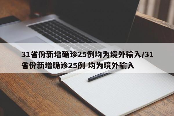 31省份新增确诊25例均为境外输入/31省份新增确诊25例 均为境外输入