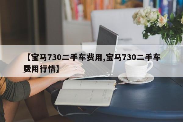 【宝马730二手车费用,宝马730二手车费用行情】